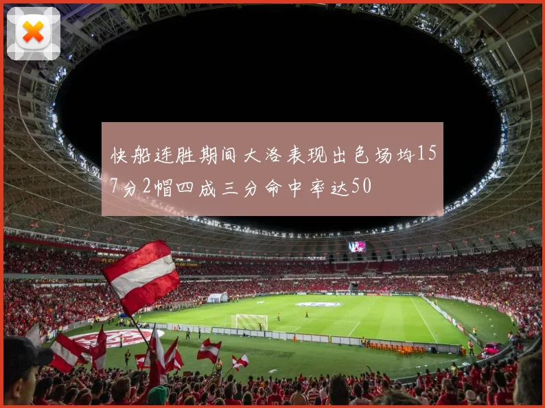 快船连胜期间大洛表现出色场均157分2帽四成三分命中率达50